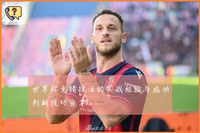 世界杯竞猜投注的实战经验与成功判断技巧分享