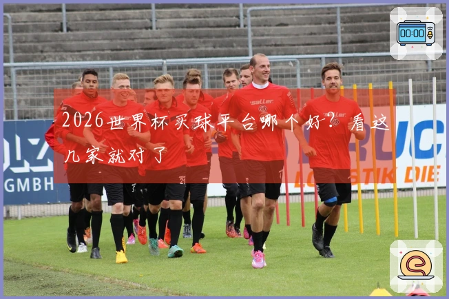2026世界杯买球平台哪个好？看这几家就对了
