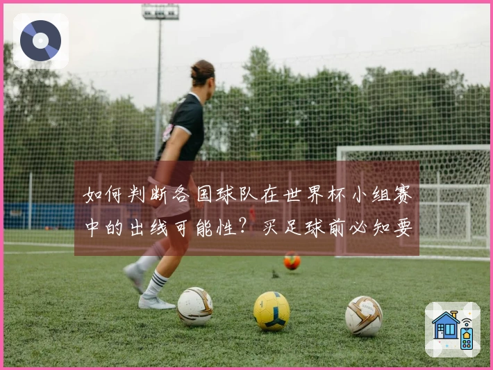 如何判断各国球队在世界杯小组赛中的出线可能性？买足球前必知要点