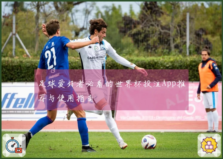 足球爱好者必看的世界杯投注App推荐与使用指南