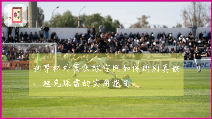 世界杯外围买球官网如何辨别真假，避免踩雷的实用指南